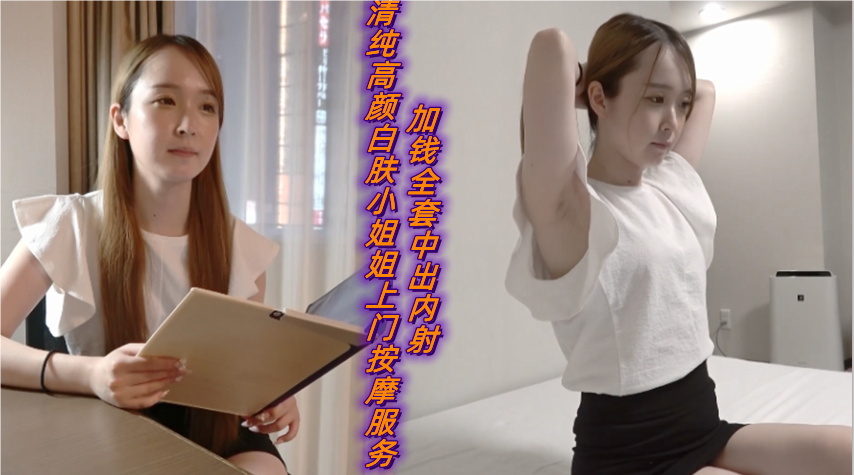 清纯高颜白肤小姐姐 上门按摩加钱全套 中出内射极品服务